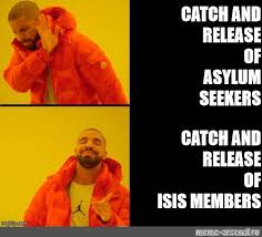Somics Meme Catch And Release Of Asylum Seekers Catch And Release Of Isis Members Comics Meme Arsenal Com