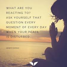 What Are You Reacting To Ask Yourself That Question Every Moment Of Every Day When Your Peace Is Disturbe Inner Peace Inspirational Quotes Inspirational Words