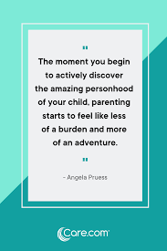 Given a chance, most people will wax eloquent on the meaning of life. 15 Inspiring Parenting Quotes To Live By Care Com Resources