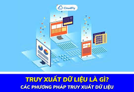 Truy Xuất Dữ Liệu Là Gì? Các Phương Pháp Truy Xuất Dữ Liệu