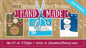 Create cards out of your own ideas and creativity. Johnston Public Library Events Handmade Holiday Card Making Workshop