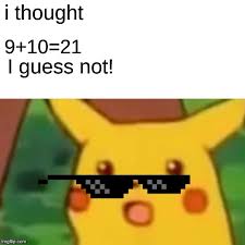 It may not make sense but it really does equal 21 and if you do not believe me watch. Surprised Pikachu Meme Imgflip