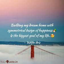 Maybe you would like to learn more about one of these? Building My Dream Home Wi Quotes Writings By Zeenat Idris Yourquote