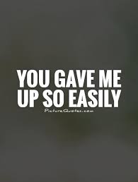 You Gave Up On Me Quotes Quotesgram