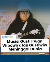 Tribun-Video.com Official | Kabar Duka, Musisi Gusti Irwan Wibowo atau Gustiwiw  Meninggal Dunia pada Usia 26 Tahun #kabarduka #gustiwiw #gustiirawanwibowo  #beritaterkini | Instagram
