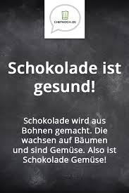 Zitate Und Spruche Uber Schokolade Schokolade Ist Gesund Schokolade Wird Aus Bohnen Gemacht Die Wachsen Auf Baumen U Spruche Witzige Spruche Lustige Spruche