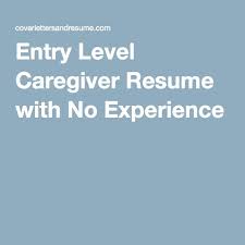 Entry Level Caregiver Resume With No Experience Resume No Experience Caregiver Resume Examples