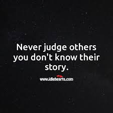 When it comes to cancer, 'you never know what someone is going through'. Never Judge Others You Don T Know Their Story Idlehearts