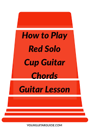 How To Play Red Solo Cup Chords Guitar Lesson With Lyrics Yourguitarguide Com Guitar Lessons Learn Guitar Online Guitar Songs For Beginners