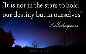 It Is Not In The Stars To Hold Our Destiny But In Ourselves William Shakespeare Destiny Hold On William Shakespeare