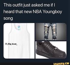 This Outfit Just Asked Me If I Heard That New Nba Youngboy Song Ifunny Funny Sports Memes Nba Music Memes