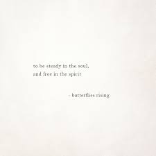  To Be Steady In The Soul And Free In The Spirit Butterflies Rising Free Spirit Quotes Beautiful Soul Quotes Free Soul Quotes