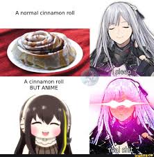 Maybe you would like to learn more about one of these? A Normal Cinnamon Roll A Cinnamon Roll But Anime