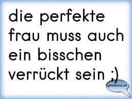 Die Perfekte Frau Muss Auch Ein Bisschen Verrückt Sein