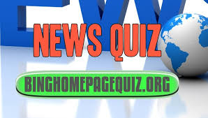 Answer all the questions below and then click on correct the quiz to get your score. Bing News Quiz Bing Homepage Quiz