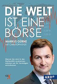 Die sendung wird börsentäglich um 19:55 uhr im ersten ausgestrahlt. Die Welt Ist Eine Borse Warum Sie Sich In Der Weltpolitik Auskennen Mussen Um Ihr Vermogen Aufzubauen Amazon De Markus Gurne Bucher