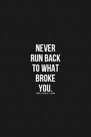 Never Run Back To What Broke You Inspirational Quotes Motivation Words Quotes Motivational Quotes