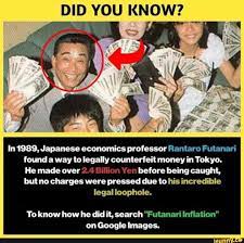 DID YOU KNOW? In 1989, Japanese economics professor Rantaro Futanari found  a way to legally counterfeit
