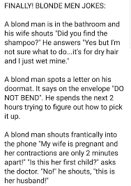 Back in the office the next day, some guy started telling a dumb blonde joke. Finally Blonde Men Jokes A Blond Man Is In The Bathroom And His Wife Shouts Did You ï¬nd The Shampoo He Answers Yes But I M Not Sure What To Do It S For Dry