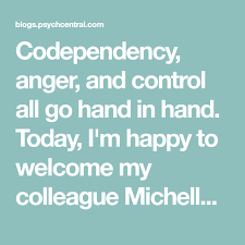 Codependency Anger And Control All Go Hand In Hand Today I M Happy To Welcome My Colleague Michelle Farris L Codependency Codependency Relationships Anger