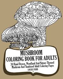 Printable snail on a mushroom coloring page. Amazon Com Mushroom Coloring Book For Adults 30 Hand Drawn Woodland And Nature Themed Mushrom And Toadstool Adult Coloring Pages Woodland Coloring Books Volume 1 9781540412225 Ford Louise Books