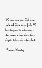 Be daring enough to be different, humble enough to make mistakes, wild enough to be burnt in the fire of love, real enough to make in love's service, only wounded soldiers can serve. 21 Brennan Manning Ideas Brennan Manning Brennan Manning Quotes Manning