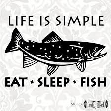 Download Life Is Simple Eat Sleep Fish Trout Svg Pdf Png Digital Etsy In 2021 Fishing Svg Dad To Be Shirts Fish