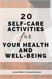 20 Self Care Activities For Your Health And Well Being Self Care Activities Spiritual Health Self Care