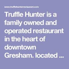 Truffle Hunter Is A Family Owned And Operated Restaurant In The Heart Of Downtown Gresham Located Right Next To The Post Office Truffles Restaurant New Menu