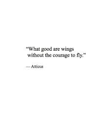 What Good Are Wings Without The Courage To Fly Words Quotes Inspirational Quotes Inspirational Words