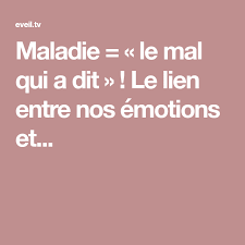 Maladie Le Mal Qui A Dit Le Lien Entre Nos Emotions Et Emotions Malade Lien