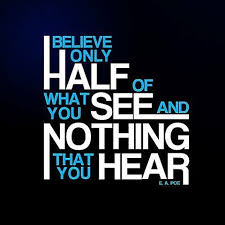 Believe Only Half Of What You See And Nothing That You Hear Inspirational Quotes Best Quotes Funny Quotes