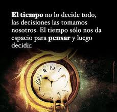 El Tiempo Solo Nos Da Espacio Para Pensar Y Luego Decidir Frases Sabias Frases Bonitas Palabras Del Alma