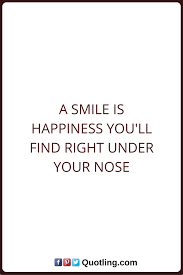 Smile Quotes A Smile Is Happiness You Ll Find Right Under Your Nose Smile Quotes Happy Quotes Words Of Wisdom
