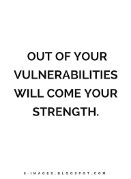 Quotes Out Of Your Vulnerabilities Will Come Your Strength Vulnerability Quotes Inspirational Words Quotes