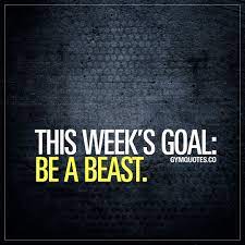 This Week S Goal Be A Beast Beastmodeon Badass Quotes Training Motivation Quotes Funny Gym Quotes