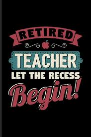 Check spelling or type a new query. Retired Teacher Let The Recess Beginn Funny Retirement Quotes Journal For Teacher Retiree Pensioner Part Time Jobs Opportunies Second Careers Fans 6x9 100 Blank Lined Pages Senior Yeoys 9781096080749 Amazon Com Books