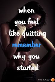 When You Feel Like Quitting Remember Why You Started Remember Why You Started How Are You Feeling Fitness Quotes