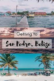 Getting To San Pedro Belize Belize Travel San Pedro Belize Spring Travel Destinations