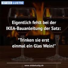 Eigentlich Fehlt Bei Der Ikea Bauanleitung Der Satz Trinken Sie Erst Einmal Ein Glas Wein Funny Words Words Glassware