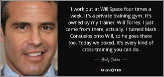 Andy Cohen Quote I Work Out At Will Space Four Times A Week