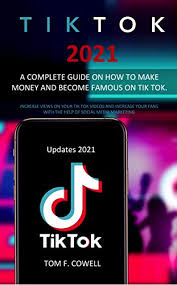 Amazon Com Tik Tok 2021 A Complete Guide On How To Make Money And Become Famous On Tik Tok Increase Views On Your Tik Tok Videos And Increase Your Fans With The Help