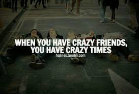 Crazy Is Crazy Moments With Friends Quotes Friends Quotes Funny Friends Quotes