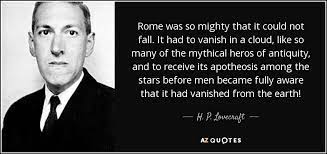 H P Lovecraft Quote Rome Was So Mighty That It Could Not Fall It