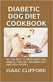 If you have a diabetic dog like we do, then you know it is hard to find a treat that will do no harm. Diabetic Dog Diet Cookbook All You Need To Know About Dog Diabetic Food Diet Including Easy And Fresh Recipes Amazon De Clifford Isaac Fremdsprachige Bucher