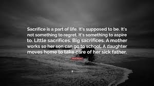 Mitch Albom Quote Sacrifice Is A Part Of Life It S Supposed To Be It S Not Something To Regret It S Something To Aspire To Little Sacr