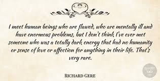 5 years ago5 years ago. Richard Gere I Meet Human Beings Who Are Flawed Who Are Mentally Ill And Quotetab