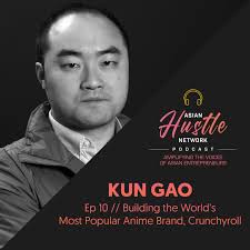 Kun Gao // Ep 10 // Building the World's Most Popular Anime Brand,  Crunchyroll