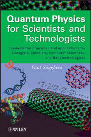 Quantum Physics For Scientists And Technologists Fundamental Principles And Applications For Biologists Chemists Computer Scientists And Nanotechnologists B Quantum Physics Physics Quantum