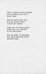 That I Should Have Brought You Flowers And Held Your Hand Should Have Gave You All My Hours When I Had The Chance Take You To Every Party C Brune Bruno